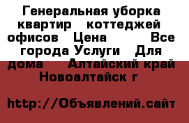 Генеральная уборка квартир , коттеджей, офисов › Цена ­ 600 - Все города Услуги » Для дома   . Алтайский край,Новоалтайск г.